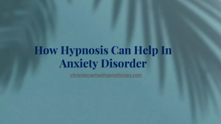 PPT - How Hypnosis Can Help In Anxiety Disorder PowerPoint Presentation ...