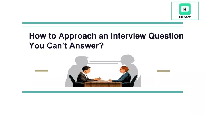 PPT - How to Approach an Interview Question You Can’t Answer ...