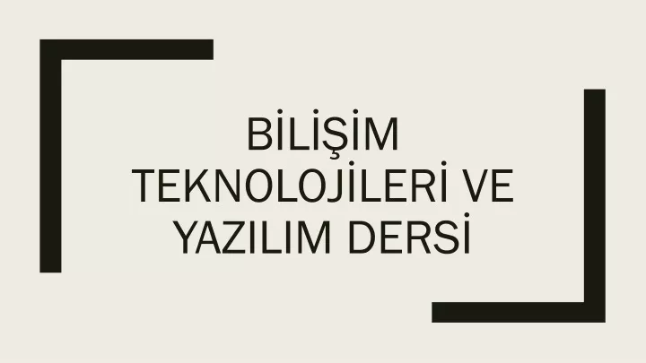 PPT - BİLİŞİM TEKNOLOJİLERİ VE YAZILIM DERSİ PowerPoint Presentation ...