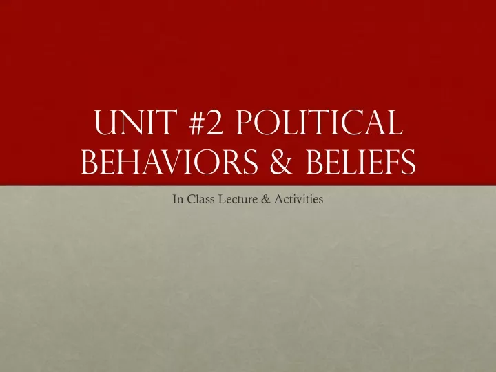 PPT - Unit #2 Political Behaviors & Beliefs PowerPoint Presentation ...