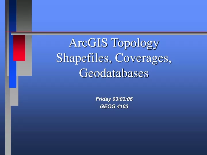 PPT - ArcGIS Topology Shapefiles, Coverages, Geodatabases PowerPoint ...