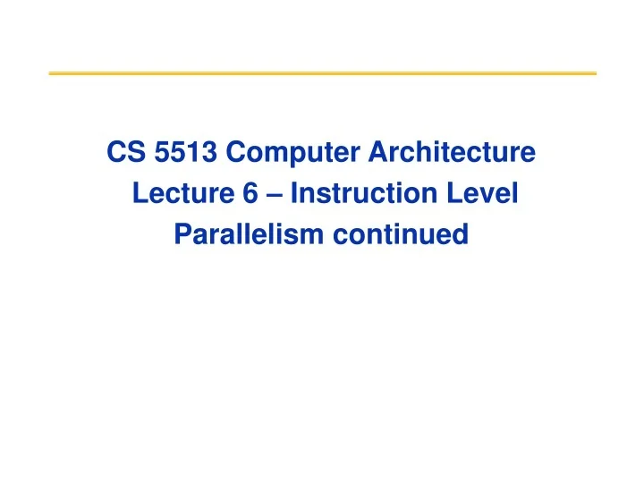 cs 5513 computer architecture lecture 6 instruction level parallelism continued n.