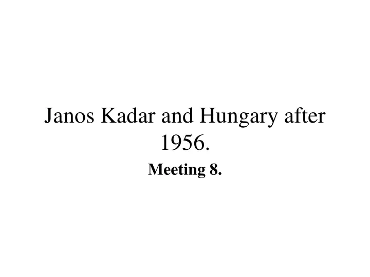 PPT - Janos Kadar and Hungary after 1956. PowerPoint Presentation, free ...