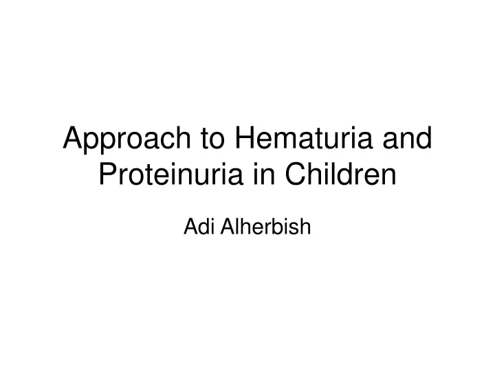 approach to hematuria and proteinuria in children n.