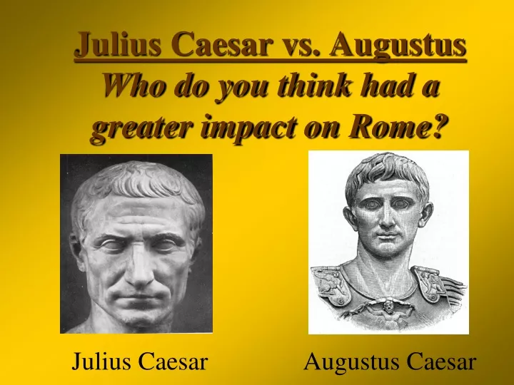 PPT - Julius Caesar vs. Augustus Who do you think had a greater impact ...