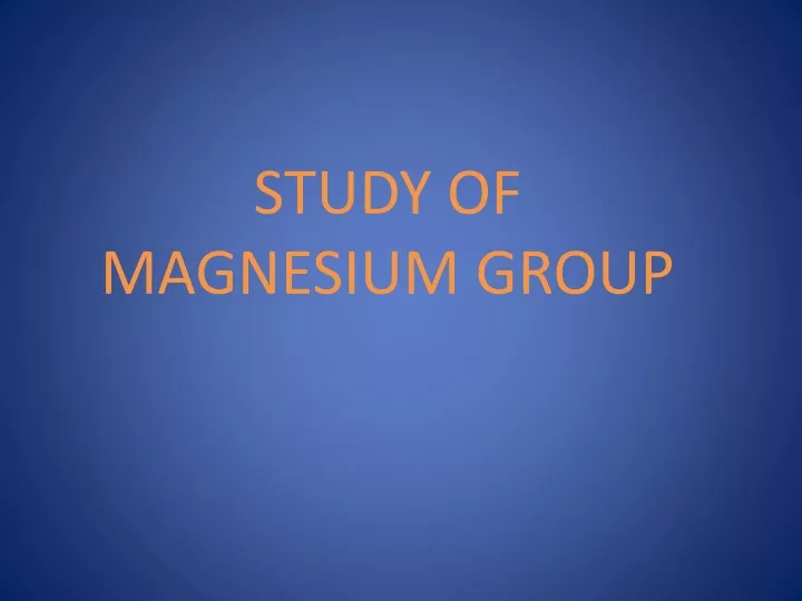 PPT - STUDY OF MAGNESIUM GROUP PowerPoint Presentation, free download ...