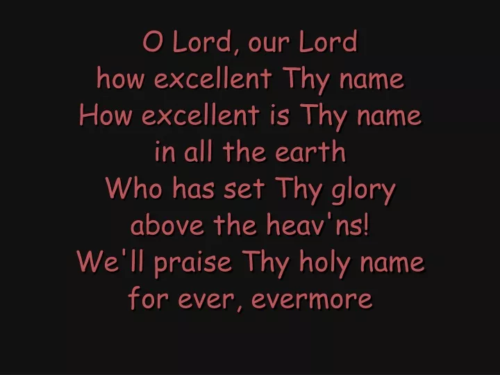 PPT - O Lord, our Lord how excellent Thy name How excellent is Thy name ...