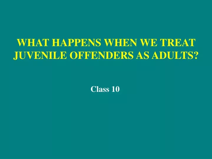 Ppt What Happens When We Treat Juvenile Offenders As Adults Powerpoint Presentation Id9408908 6871