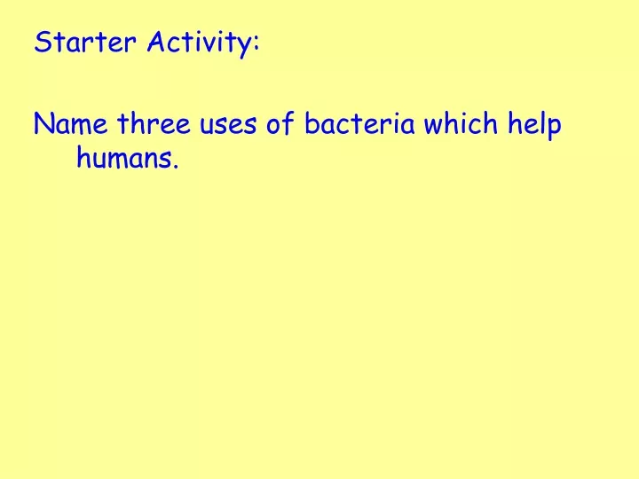 starter activity name three uses of bacteria which help humans n.