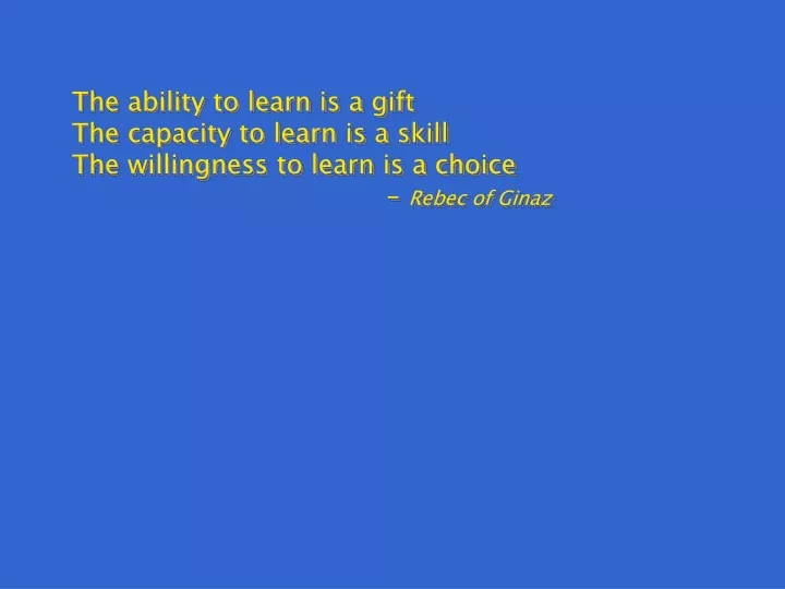 PPT - The ability to learn is a gift The capacity to learn is a skill ...