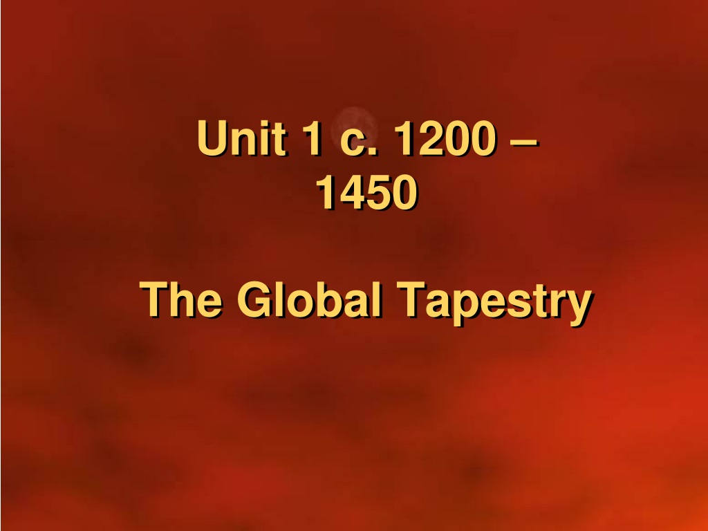 PPT - Unit 1 c. 1200 – 1450 The Global Tapestry PowerPoint Presentation - ID:9437116