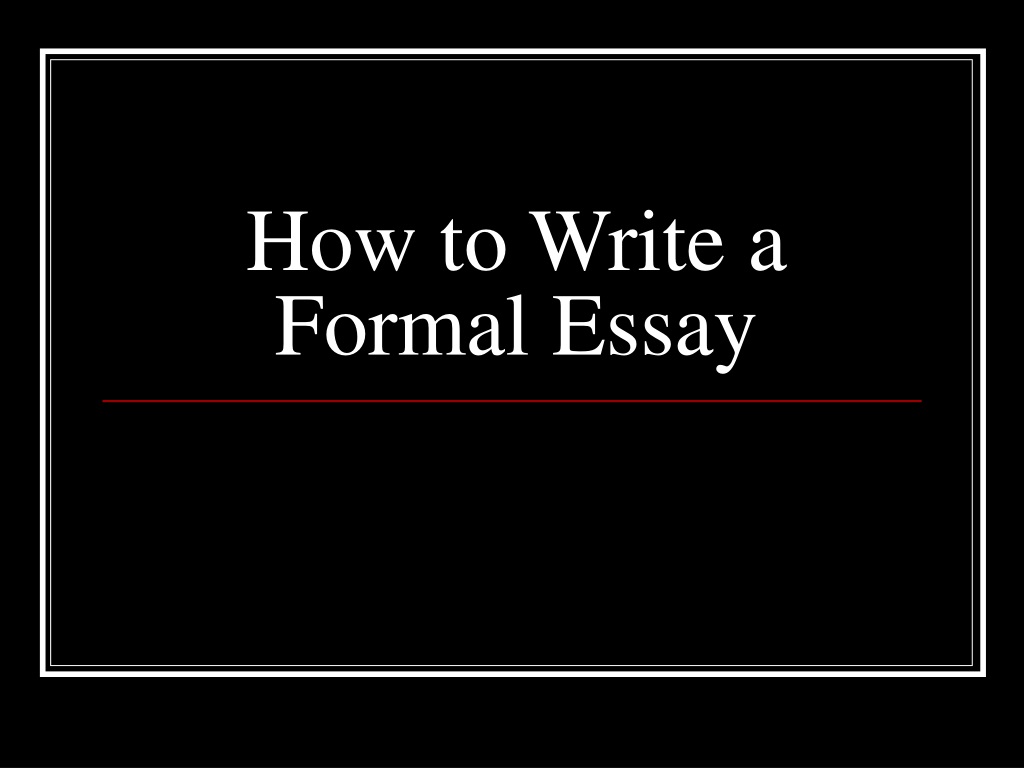 PPT - How to Write a Formal Essay PowerPoint Presentation, free