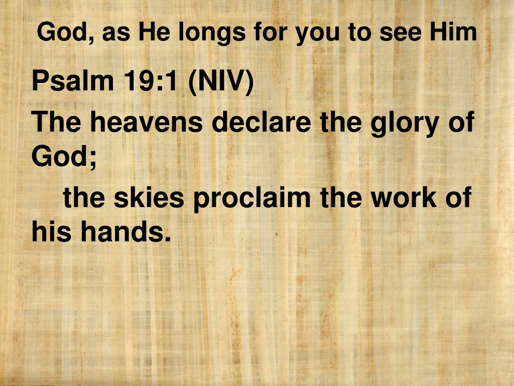 Psalms 19:1 The heavens declare the glory of God; the skies proclaim the  work of his hands., New International Version (NIV)