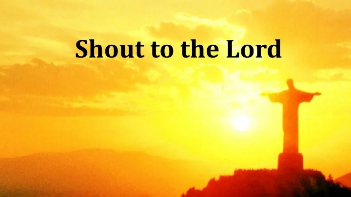 PPT - Shout to the Lord PowerPoint Presentation, free download - ID:9462403