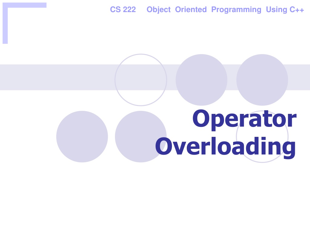 Operator Overloading Operator Overloading allows a programmer to