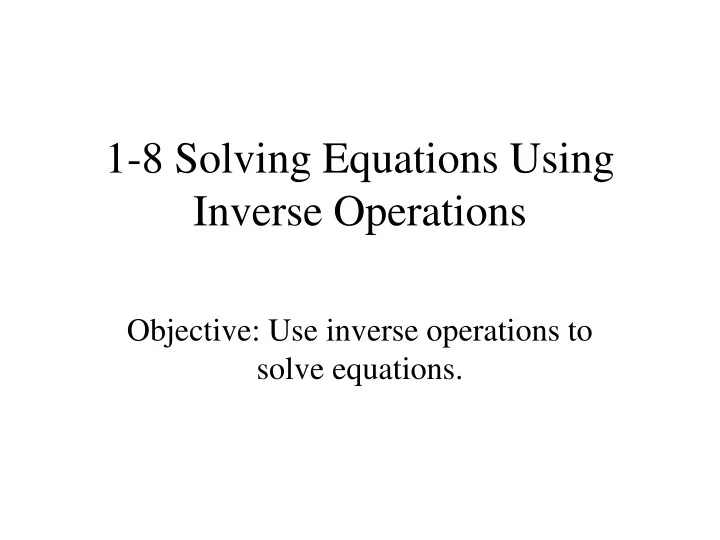 PPT - 1-8 Solving Equations Using Inverse Operations PowerPoint ...