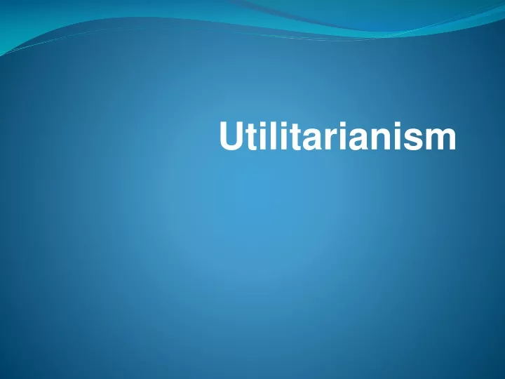 PPT - Utilitarianism PowerPoint Presentation, Free Download - ID:9478975