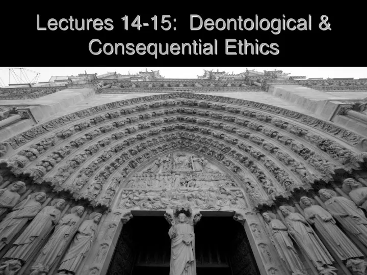 PPT - Lectures 14-15: Deontological & Consequential Ethics PowerPoint ...