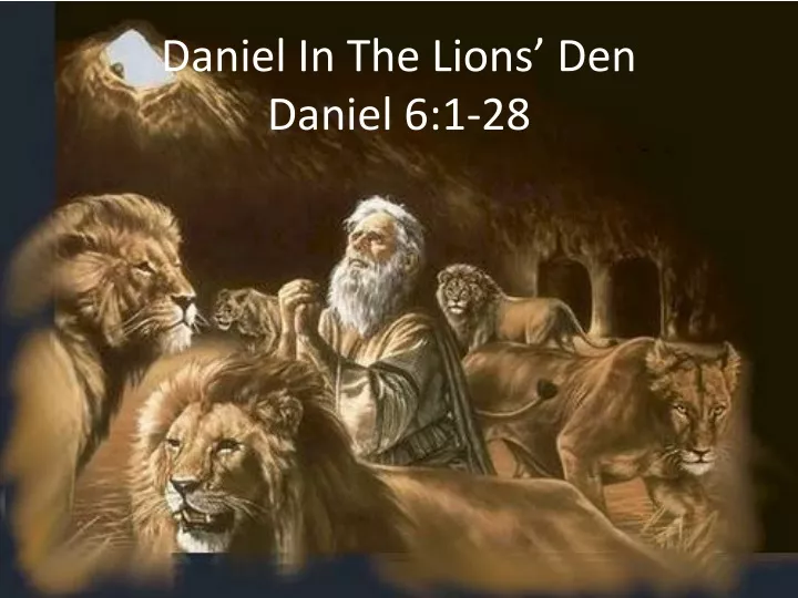 PPT - Daniel In The Lions’ Den Daniel 6:1-28 PowerPoint Presentation ...