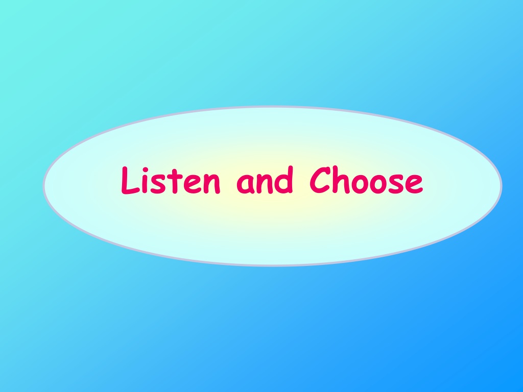 Listen and choose the right. Listen and click. Listen again.