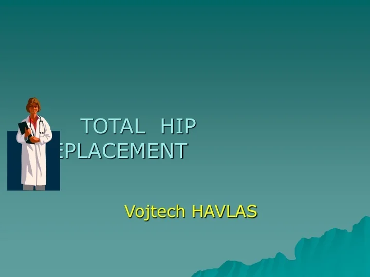 PPT - TOTAL HIP REPLACEMENT Vojtech HAVLAS PowerPoint Presentation ...