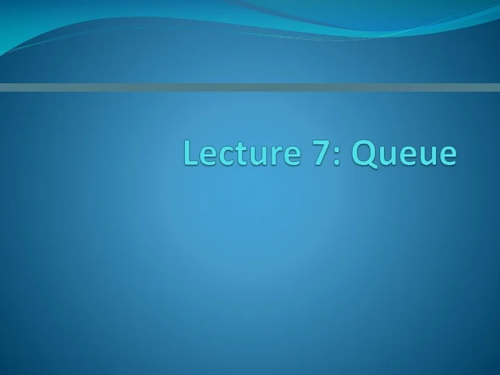 PPT - Lecture 7: Queue PowerPoint Presentation, free download - ID:9503456