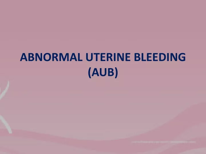 PPT - ABNORMAL UTERINE BLEEDING (AUB) PowerPoint Presentation, free ...