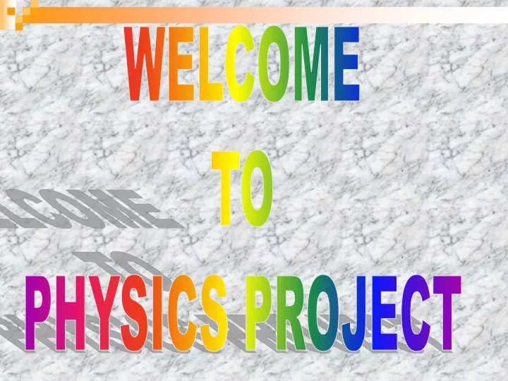 PPT - WELCOME TO PHYSICS PROJECT PowerPoint Presentation, Free Download ...