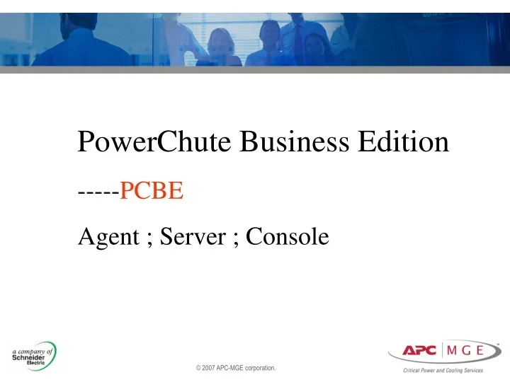 PPT - PowerChute Business Edition ----- PCBE Agent ; Server ; Console ...