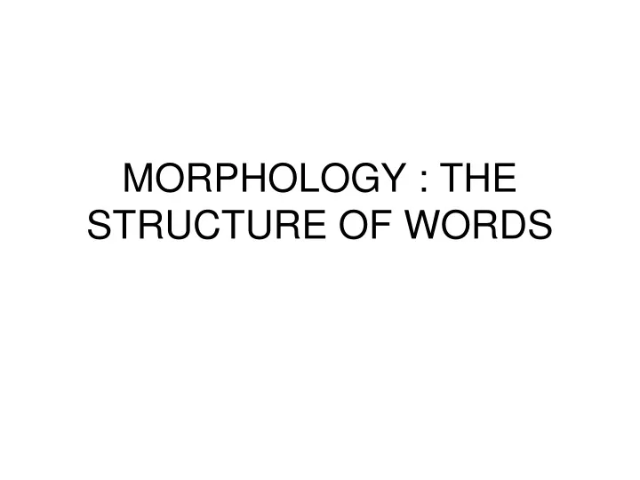 PPT - MORPHOLOGY : THE STRUCTURE OF WORDS PowerPoint Presentation, Free ...