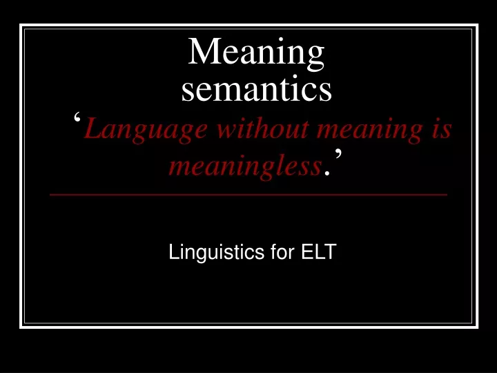 PPT  Meaning semantics ‘ Language without meaning is meaningless