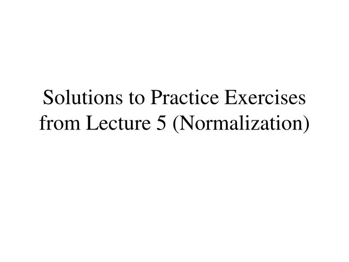 solutions to practice exercises from lecture 5 normalization n.