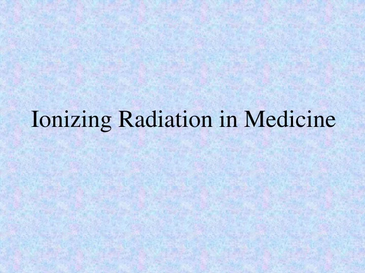 PPT - Ionizing Radiation in Medicine PowerPoint Presentation, free ...