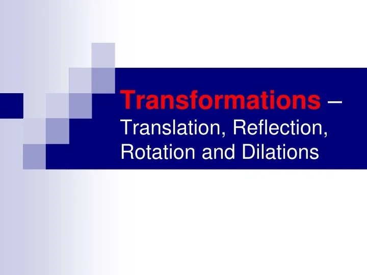 PPT - Transformations – Translation, Reflection, Rotation and Dilations ...