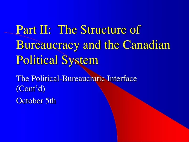 PPT - Part II: The Structure of Bureaucracy and the Canadian Political