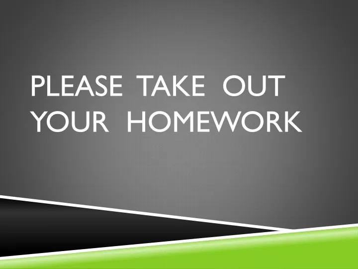 please take out your homework n.