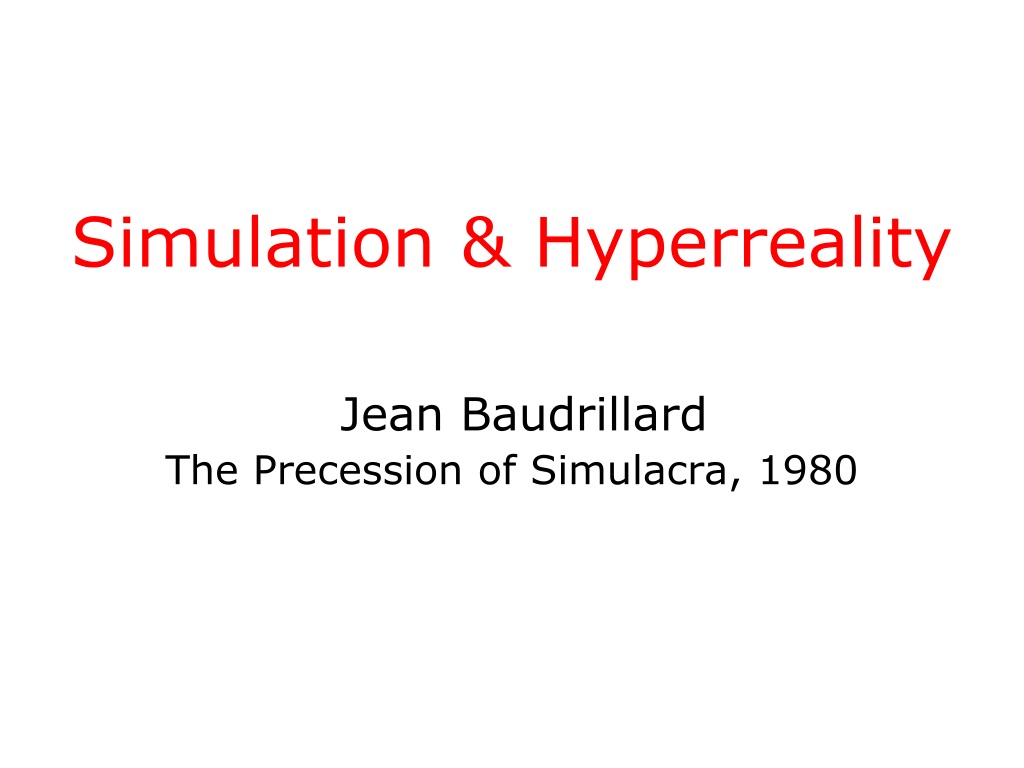 PPT - Simulation & Hyperreality Jean Baudrillard The Precession of  Simulacra, 1980 PowerPoint Presentation - ID:9635528