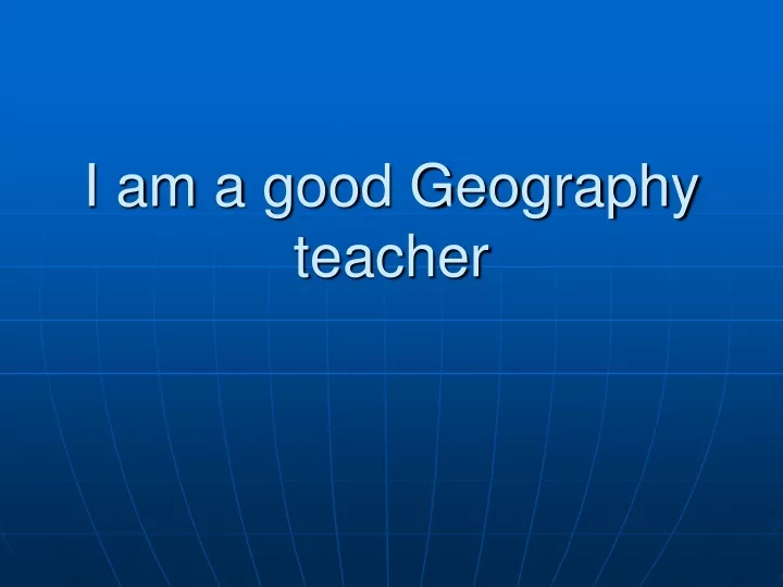 i am a good geography teacher n.