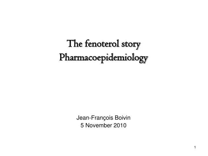 the fenoterol story pharmacoepidemiology jean fran ois boivin 5 november 2010 n.
