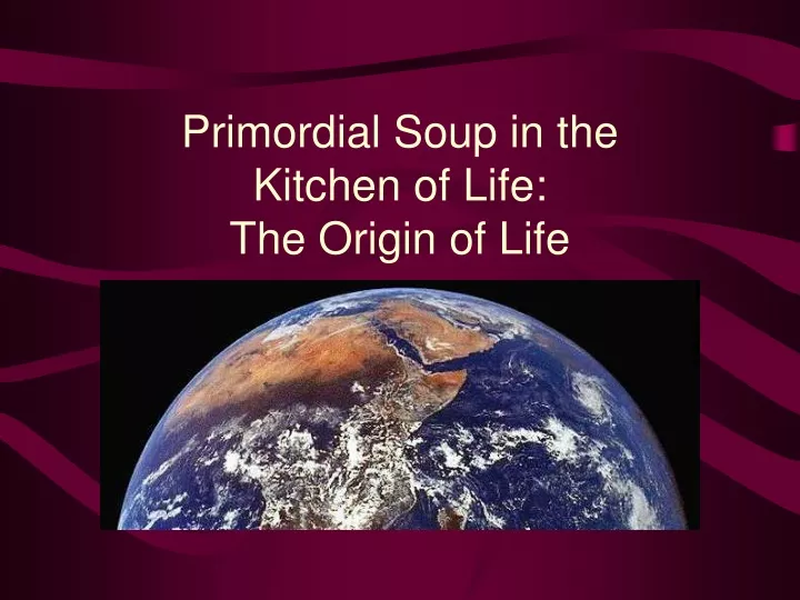 Primordial Soup In The Kitchen Of Life The Origin N 