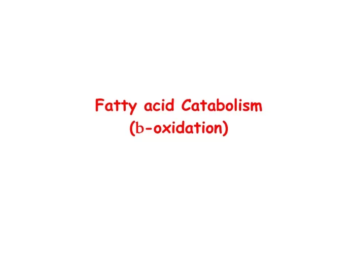 PPT - Fatty Acid Catabolism ( B -oxidation) PowerPoint Presentation ...