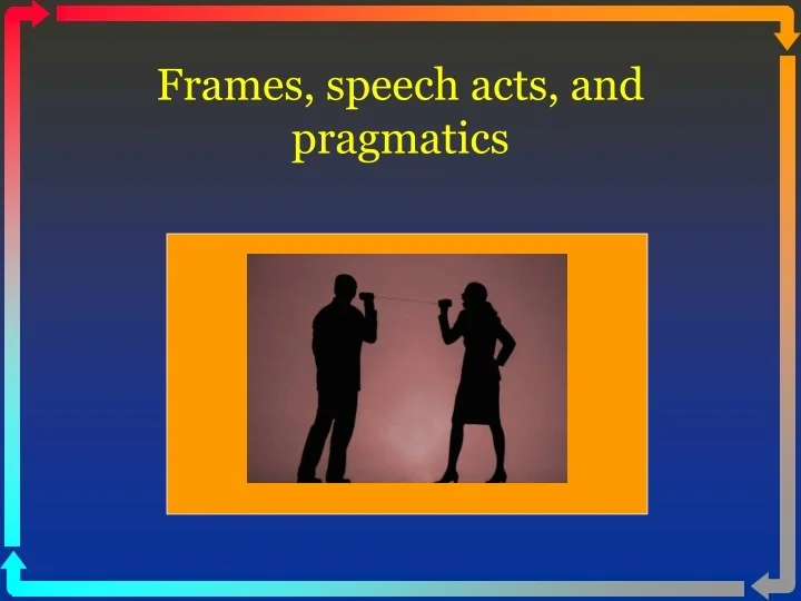 PPT - Frames, speech acts, and pragmatics PowerPoint Presentation, free ...