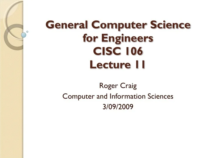 PPT - General Computer Science for Engineers CISC 106 Lecture 11 ...