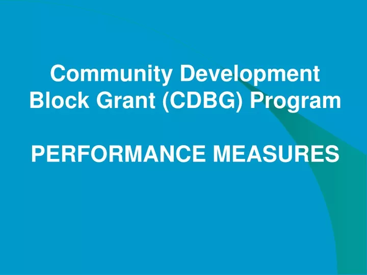 PPT - Community Development Block Grant (CDBG) Program PERFORMANCE ...