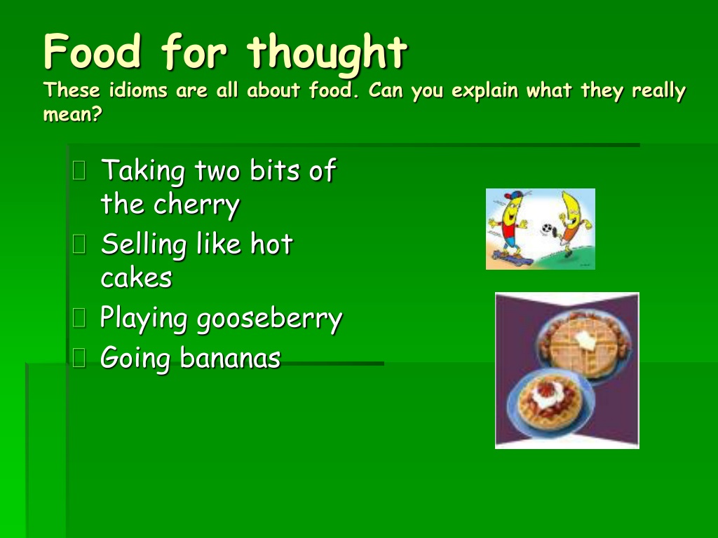Like hot cake. Food idioms презентация. Food for thought. Food for thought idiom. Give food for thought.