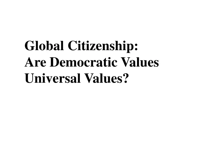 global citizenship are democratic values universal values n.