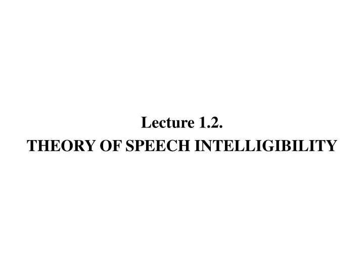 lecture 1 2 theory of speech intelligibility n.