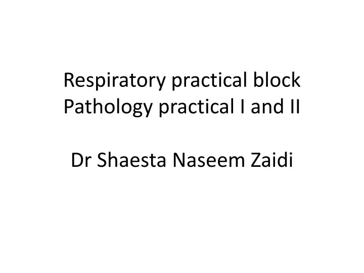 respiratory practical block pathology practical i and ii dr shaesta naseem zaidi n.