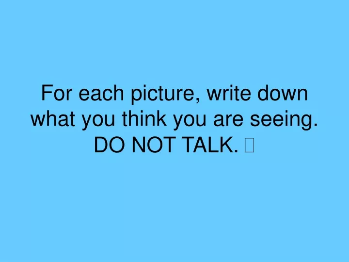 PPT - For each picture, write down what you think you are seeing. DO ...