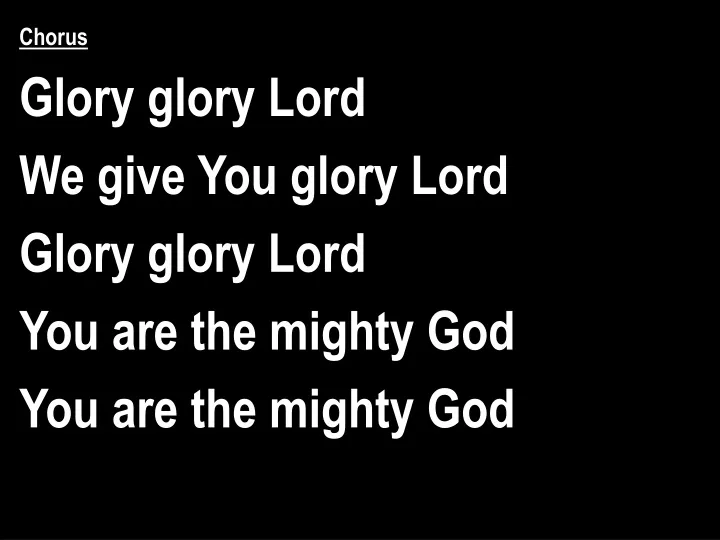 PPT - Chorus Glory glory Lord We give You glory Lord Glory glory Lord ...